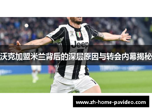 沃克加盟米兰背后的深层原因与转会内幕揭秘