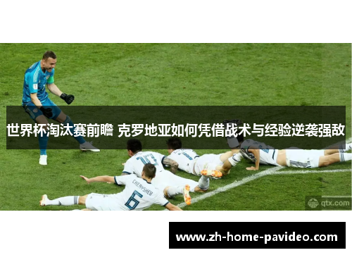 世界杯淘汰赛前瞻 克罗地亚如何凭借战术与经验逆袭强敌