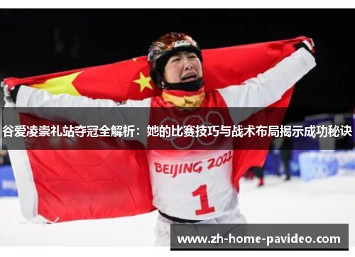 谷爱凌崇礼站夺冠全解析：她的比赛技巧与战术布局揭示成功秘诀