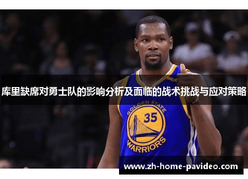 库里缺席对勇士队的影响分析及面临的战术挑战与应对策略