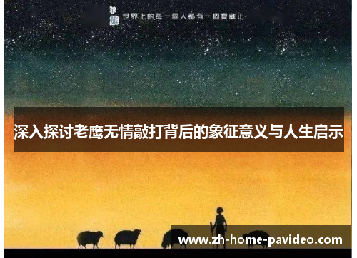 深入探讨老鹰无情敲打背后的象征意义与人生启示