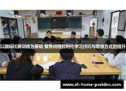以国际比赛训练为基础 聚焦向格拉利什学习技巧与思维方式的提升