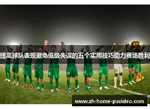 提高球队表现避免低级失误的五个实用技巧助力赛场胜利