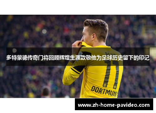 多特蒙德传奇门将回顾辉煌生涯致敬他为足球历史留下的印记