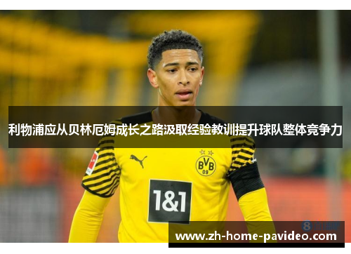 利物浦应从贝林厄姆成长之路汲取经验教训提升球队整体竞争力