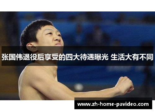 张国伟退役后享受的四大待遇曝光 生活大有不同