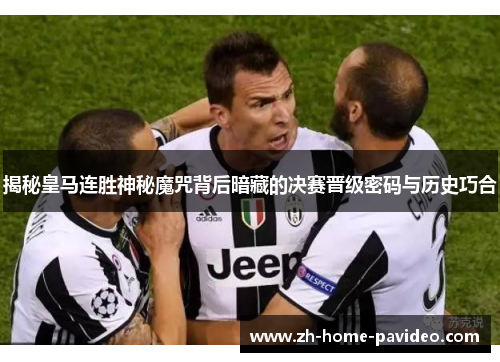 揭秘皇马连胜神秘魔咒背后暗藏的决赛晋级密码与历史巧合