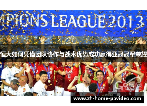恒大如何凭借团队协作与战术优势成功赢得亚冠冠军荣耀