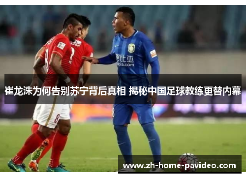 崔龙洙为何告别苏宁背后真相 揭秘中国足球教练更替内幕