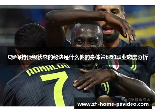 C罗保持顶级状态的秘诀是什么他的身体管理和职业态度分析