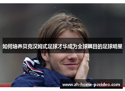 如何培养贝克汉姆式足球才华成为全球瞩目的足球明星