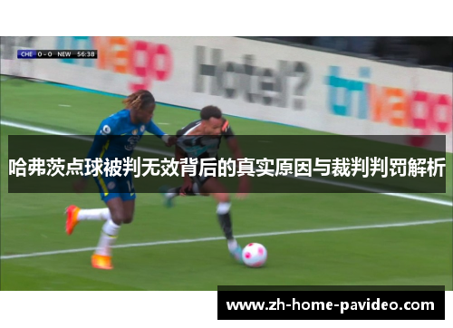 哈弗茨点球被判无效背后的真实原因与裁判判罚解析