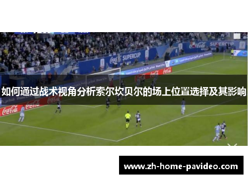 如何通过战术视角分析索尔坎贝尔的场上位置选择及其影响