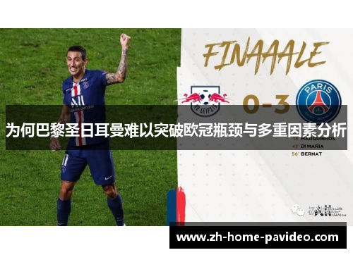 为何巴黎圣日耳曼难以突破欧冠瓶颈与多重因素分析