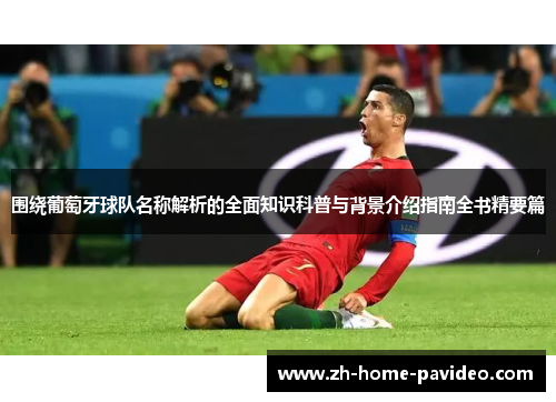 围绕葡萄牙球队名称解析的全面知识科普与背景介绍指南全书精要篇