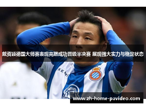 戴资颖德国大师赛表现亮眼成功晋级半决赛 展现强大实力与稳定状态 戴资颖德国大师赛表现亮眼成功晋级半决赛 展现强大实力与稳定状态