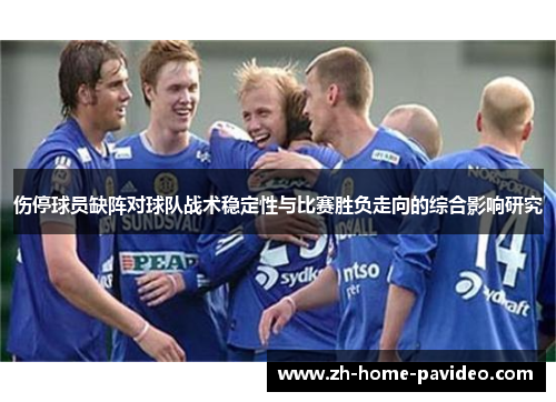 伤停球员缺阵对球队战术稳定性与比赛胜负走向的综合影响研究 伤停球员缺阵对球队战术稳定性与比赛胜负走向的综合影响研究